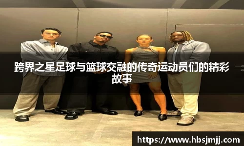 跨界之星足球与篮球交融的传奇运动员们的精彩故事